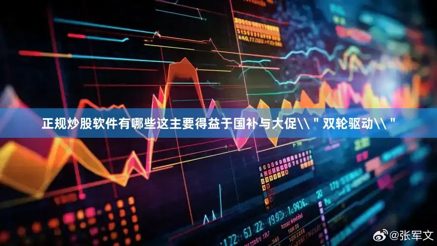 正规炒股软件有哪些这主要得益于国补与大促\＂双轮驱动\＂