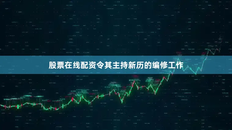 股票在线配资令其主持新历的编修工作
