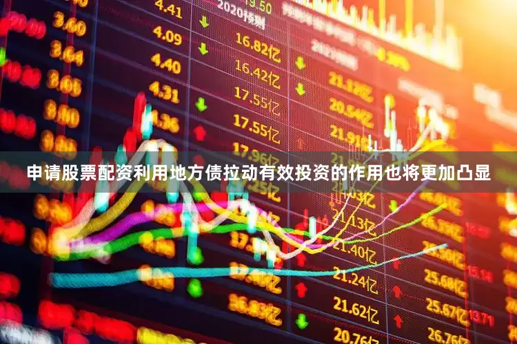 申请股票配资利用地方债拉动有效投资的作用也将更加凸显