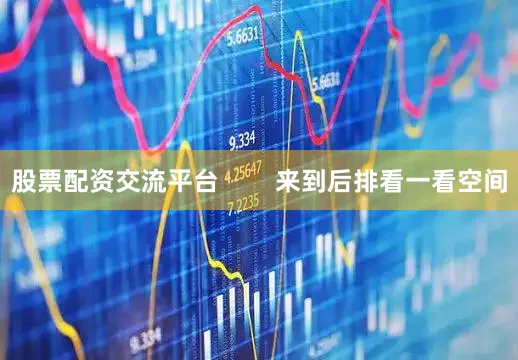 股票配资交流平台        来到后排看一看空间