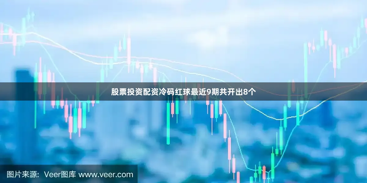 股票投资配资冷码红球最近9期共开出8个