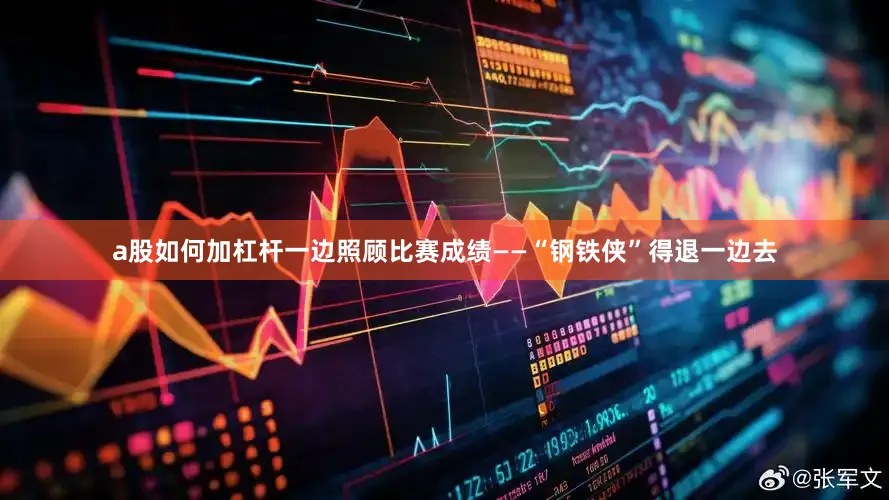 a股如何加杠杆一边照顾比赛成绩——“钢铁侠”得退一边去