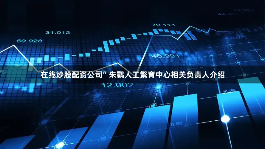 在线炒股配资公司”朱鹮人工繁育中心相关负责人介绍