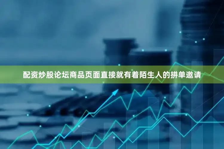 配资炒股论坛商品页面直接就有着陌生人的拼单邀请