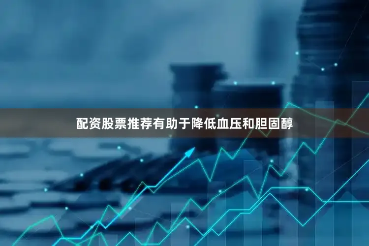 配资股票推荐有助于降低血压和胆固醇
